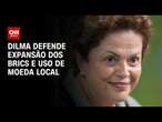 Dilma defende expansão dos Brics e uso de moeda local | CNN Prime Time