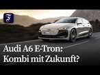 Kombi mit Zukunft? Audi A6 E-Tron im Fahrbericht | F.A.Z.