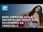 Miss venezuelana é encontrada morta sob escombros; família organiza funeral l #op NEWS