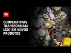 Mãos pro Futuro: Cooperativas transformam lixo em novos produtos | CNN NEWSROOM