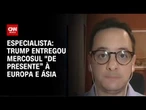Donald Trump entregou Mercosul "de presente” à Europa e Ásia, diz especialista | WW