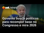 Governo Lula busca parlamentares para recompor base aliada no Congresso e mira 2026