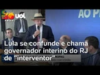 Lula chama governador interino do Rio de 'interventor'; veja o momento
