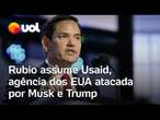 Usaid: Marco Rubio assume agência e prega fim da insubordinação; Musk citou 'organização criminosa'