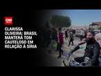 Clarissa Oliveira: Brasil manterá tom cauteloso em relação à Síria | LIVE CNN