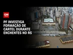 Operação da PF investiga formação de cartel durante enchentes no RS | LIVE CNN