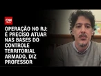 Para professor, é preciso atuar nas bases do controle territorial armado | CNN 360º