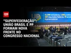 União Brasil e PP formam uma nova federação partidária e dão jantar para a direita | WW