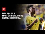Copa do Mundo: Fifa mantém horário de Brasil x Noruega no domingo (5) | CNN PRIME TIME