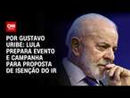 Lula prepara evento e campanha para proposta de isenção do IR | BASTIDORES CNN