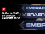 Embraer: sindicato anuncia greve dos metalúrgicos | BASTIDORES CNN