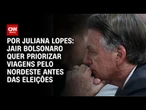 Jair Bolsonaro prioriza viagens ao Nordeste antes das eleições | CNN ARENA
