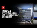 Hospital é investigado por uso "descomunal" de insumos no Pará | CNN NOVO DIA