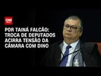 Sobras eleitorais: troca de 7 deputados acirra tensão da Câmara com Dino | BASTIDORES CNN