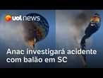 Acidente com balão em SC será investigado pela Anac; fogo teria começado com maçarico