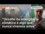 Crise climática: Planeta vive hoje o mesmo clima do último período interglacial, diz Carlos Nobre