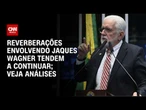 Jaques Wagner: Reverberações envolvendo o senador tendem a continuar; entenda | HORA H
