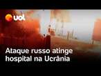 Guerra na Ucrânia: ataque aéreo russo atinge hospital em cidade ucraniana; vídeo flagra momento