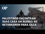 Palestinos que retornaram para Gaza encontraram apenas ruínas de seu antigo lar