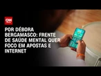 Frente de Saúde Mental quer foco em apostas e internet | CNN 360°