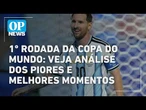 1º rodada da Copa do Mundo: veja análise dos piores e melhores momentos l O POVO NEWS