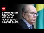 Gilmar Mendes comemora vitória de "Ainda Estou Aqui" no Oscar | CNN 360º