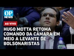 AO VIVO: Hugo Motta retoma comando da Câmara em meio a levante de bolsonaristas; veja reações