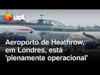 Aeroporto de Heathrow, em Londres, está 'aberto e totalmente operacional' após incêndio e caos