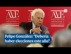 Felipe González: "Debería haber elecciones este año"