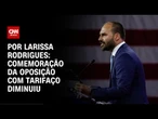 Análise: PL aguarda "lucro no longo prazo" com tarifaço | CNN PRIME TIME