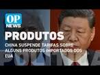China suspende tarifas sobre alguns produtos importados dos EUA l O POVO News