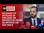 Polícia Civil detalha investigação sobre explosão em depósito no Tatuapé | LIVE CNN
