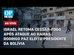 AO VIVO: Israel retoma cessar-fogo após ataque ao Hamas; Rodrigo Paz eleito presidente da Bolívia