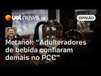 Metanol: Governo Tarcísio mostra que adulteradores de bebida confiaram demais no PCC | Sakamoto