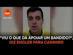 "Viu no que dá apoiar um bandido?", diz Engler para Casimiro