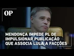 Mendonça impede PL de impulsionar publicação que associa Lula a facções criminosas