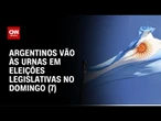 Argentinos vão às urnas no domingo (7) para votar nas eleições legislativas | AGORA CNN
