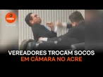 Vereadores trocam socos e interrompem sessão em Câmara no Acre