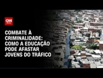 Especialista explica como a educação pode afastar jovens do tráfico | AGORA CNN