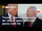 Trump chama Netanyahu de 'cara difícil' após anunciar acordo com o Irã