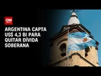 Argentina capta US$ 4,3 bilhões para quitar dívida soberana | CNN MERCADO