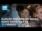 Eleição peruana no Brasil: Keiko Fujimori vence Roberto Sánchez em 9 de 11 cidades | O POVO News