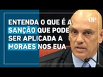 Entenda o que é a lei Magnitsky, sanção que pode ser aplicada a Moraes nos EUA