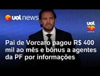 Master: Pai de Vorcaro pagou R$ 400 mil ao mês e bônus a agentes da PF por informações sigilosas