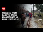 Falha na linha 12-Safira da CPTM causa transtornos na zona Leste de São Paulo | CNN NOVO DIA