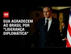 EUA agradecem ao Brasil por "liderança diplomática" | AGORA CNN