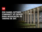 Itamaraty ainda vê espaço para negociar antes da aplicação de tarifas | LIVE CNN