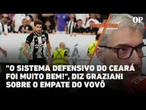 "O sistema defensivo do Ceará foi muito bem!", diz Graziani sobre o empate do Vovô