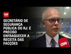 Secretário de Segurança Pública do RJ: É preciso enfraquecer a receita das facções | BASTIDORES CNN