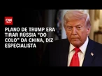 Análise: Plano de Trump era tirar Rússia “do colo” da China | WW